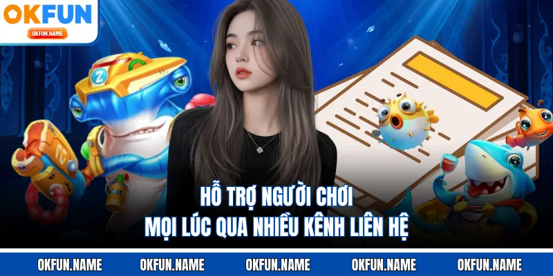 Hỗ trợ người chơi mọi lúc qua nhiều kênh liên hệ