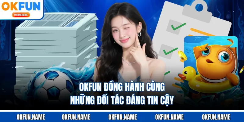 OKFUN đồng hành cùng những đối tác đáng tin cậy