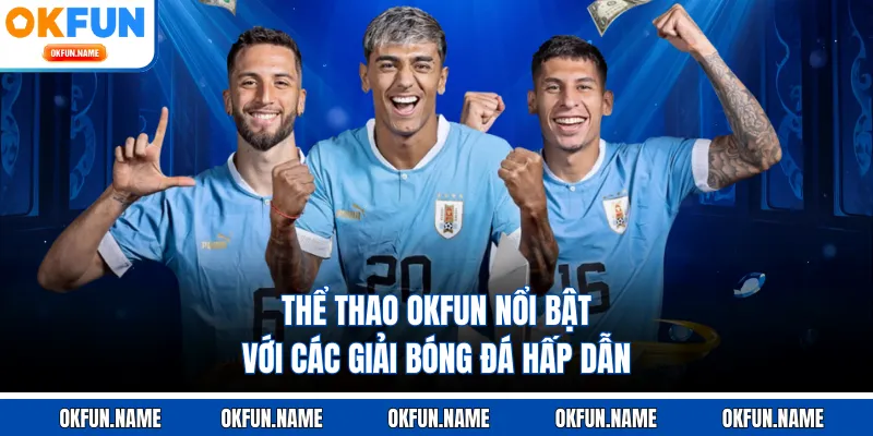 ​Thể thao OKFUN nổi bật với các giải bóng đá hấp dẫn