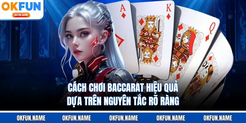 Cách chơi baccarat hiệu quả dựa trên nguyên tắc rõ ràng