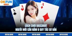 Cách Chơi Baccarat - Người Mới Cần Nắm 6 Quy Tắc Cơ Bản