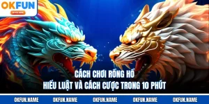 Cách Chơi Rồng Hổ - Hiểu Luật Và Cách Cược Trong 10 Phút