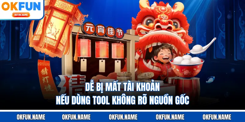 Dễ bị mất tài khoản nếu dùng tool không rõ nguồn gố