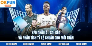 Kèo Châu Á - Soi Kèo Và Phân Tích Tỷ Lệ Chuẩn Cho Mỗi Trận