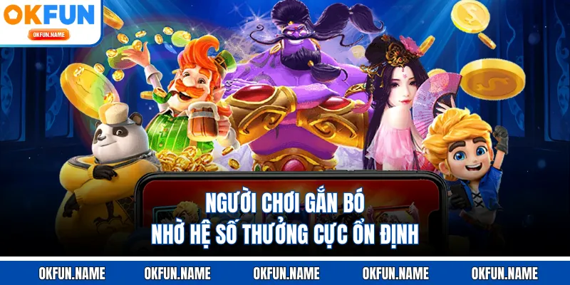 Người chơi gắn bó nhờ hệ số thưởng cực ổn định
