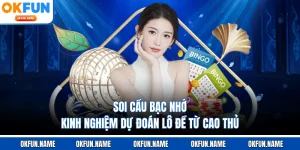 Soi Cầu Bạc Nhớ - Kinh Nghiệm Dự Đoán Lô Đề Từ Cao Thủ