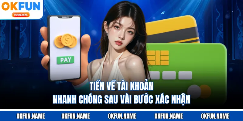 Tiền về tài khoản nhanh chóng sau vài bước xác nhận