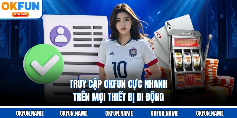 Truy cập OKFUN cực nhanh trên mọi thiết bị di động